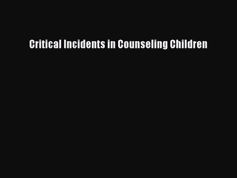 Read Books Critical Incidents in Counseling Children PDF Online