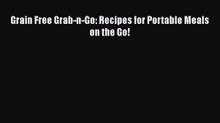 Read Grain Free Grab-n-Go: Recipes for Portable Meals on the Go! PDF Online