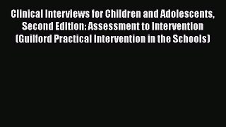 [Read] Clinical Interviews for Children and Adolescents Second Edition: Assessment to Intervention