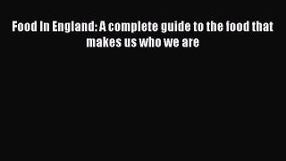 Read Food In England: A complete guide to the food that makes us who we are Ebook Free