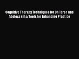 [Read] Cognitive Therapy Techniques for Children and Adolescents: Tools for Enhancing Practice