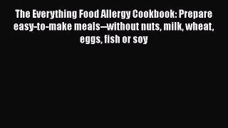 Read The Everything Food Allergy Cookbook: Prepare easy-to-make meals--without nuts milk wheat
