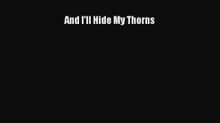 Read And I'll Hide My Thorns Ebook Free