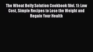 Read The Wheat Belly Solution Cookbook (Vol. 1): Low Cost Simple Recipes to Lose the Weight