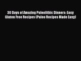 Read 30 Days of Amazing Paleolithic Dinners: Easy Gluten Free Recipes (Paleo Recipes Made Easy)