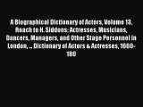 Read A Biographical Dictionary of Actors Volume 13 Roach to H. Siddons: Actresses Musicians