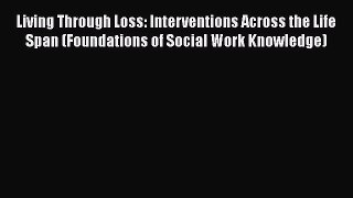 [Read] Living Through Loss: Interventions Across the Life Span (Foundations of Social Work