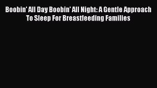 Read Boobin' All Day Boobin' All Night: A Gentle Approach To Sleep For Breastfeeding Families
