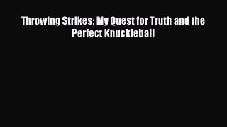 Read Throwing Strikes: My Quest for Truth and the Perfect Knuckleball Ebook Online