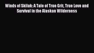 Read Winds of Skilak: A Tale of True Grit True Love and Survival in the Alaskan Wilderness