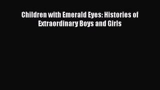 Read Books Children with Emerald Eyes: Histories of Extraordinary Boys and Girls E-Book Free