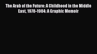 Read The Arab of the Future: A Childhood in the Middle East 1978-1984: A Graphic Memoir Ebook