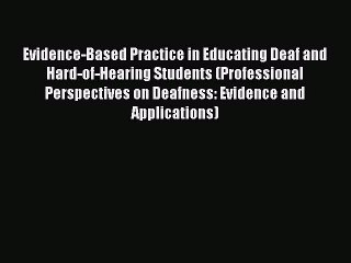 Read Books Evidence-Based Practice in Educating Deaf and Hard-of-Hearing Students (Professional