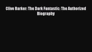 Read Clive Barker: The Dark Fantastic: The Authorized Biography PDF Free