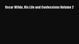 Read Oscar Wilde His Life and Confessions Volume 2 Ebook Free