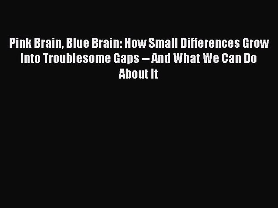 Read Books Pink Brain Blue Brain: How Small Differences Grow Into Troublesome Gaps -- And What