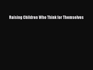 Download Books Raising Children Who Think for Themselves ebook textbooks