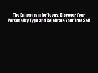 Read Books The Enneagram for Teens: Discover Your Personality Type and Celebrate Your True