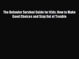 Download Books The Behavior Survival Guide for Kids: How to Make Good Choices and Stay Out