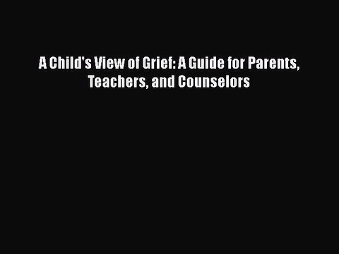 Read Books A Child's View of Grief: A Guide for Parents Teachers and Counselors E-Book Free
