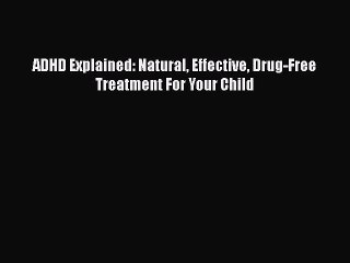 Read Books ADHD Explained: Natural Effective Drug-Free Treatment For Your Child PDF Free