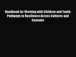 Read Books Handbook for Working with Children and Youth: Pathways to Resilience Across Cultures