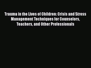 Download Books Trauma in the Lives of Children: Crisis and Stress Management Techniques for