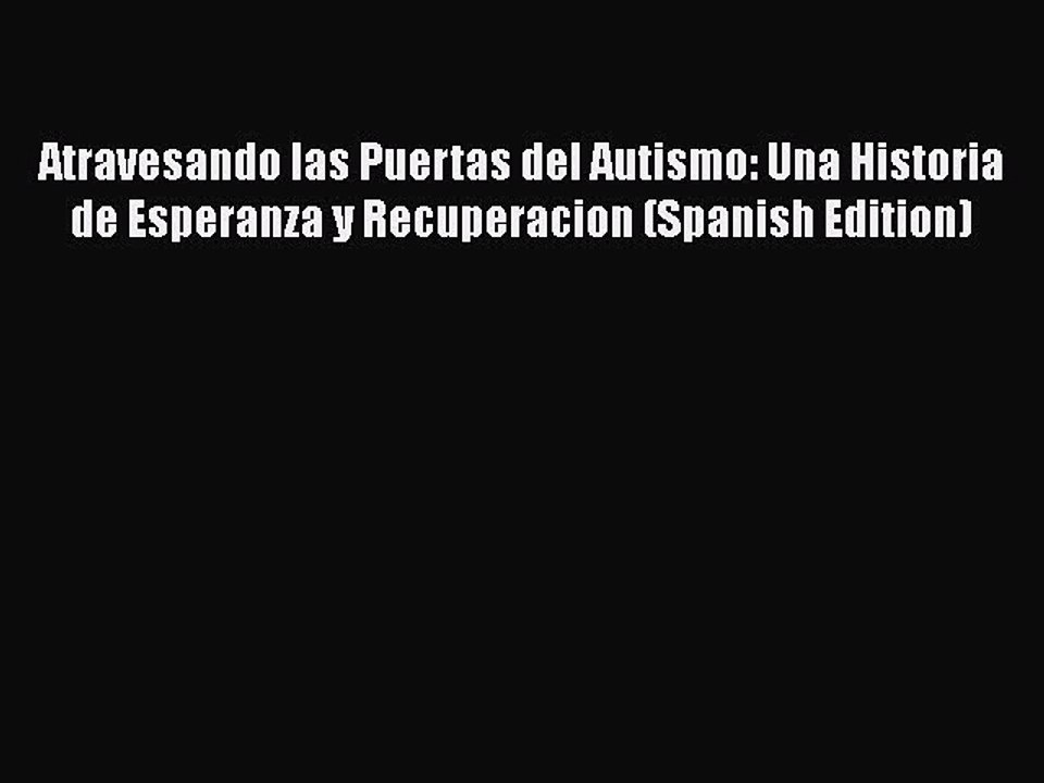 Read Books Atravesando las Puertas del Autismo: Una Historia de Esperanza y Recuperacion (Spanish