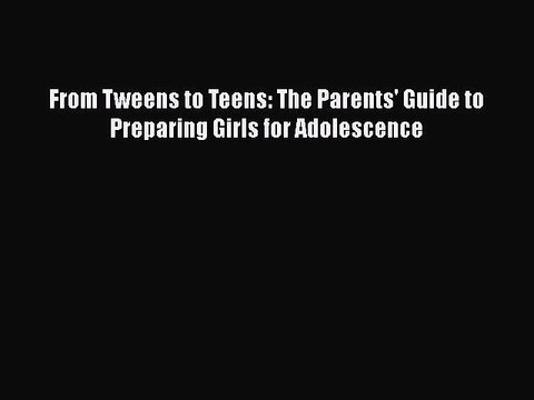 Read Books From Tweens to Teens: The Parents' Guide to Preparing Girls for Adolescence E-Book