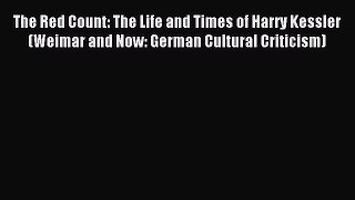 Read The Red Count: The Life and Times of Harry Kessler (Weimar and Now: German Cultural Criticism)