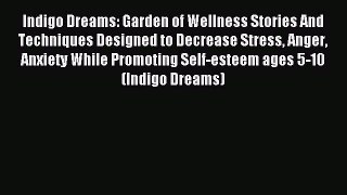 Read Indigo Dreams: Garden of Wellness Stories And Techniques Designed to Decrease Stress Anger