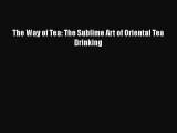 Read The Way of Tea: The Sublime Art of Oriental Tea Drinking Ebook Free