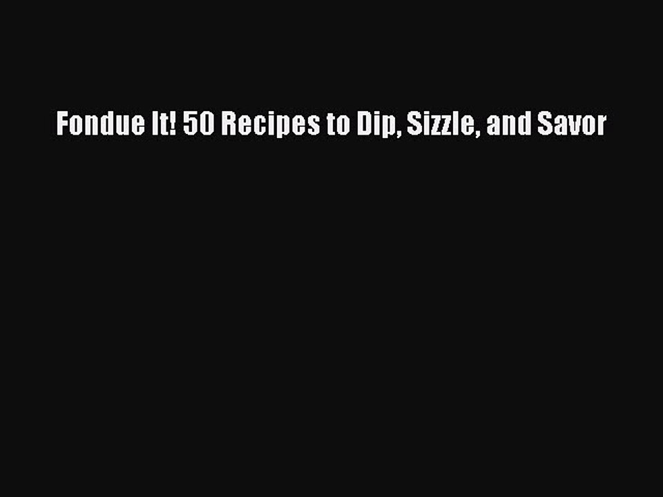 Read Fondue It! 50 Recipes to Dip Sizzle and Savor Ebook Free