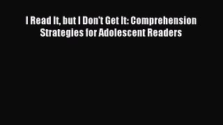 Download I Read It but I Don't Get It: Comprehension Strategies for Adolescent Readers PDF
