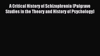 [PDF] A Critical History of Schizophrenia (Palgrave Studies in the Theory and History of Psychology)