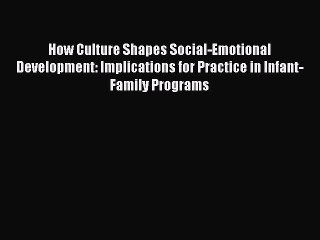 Read Books How Culture Shapes Social-Emotional Development: Implications for Practice in Infant-Family