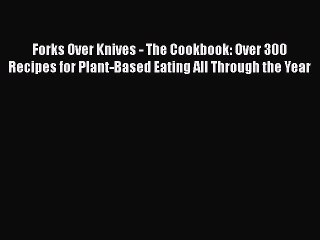 Read Forks Over Knives - The Cookbook: Over 300 Recipes for Plant-Based Eating All Through