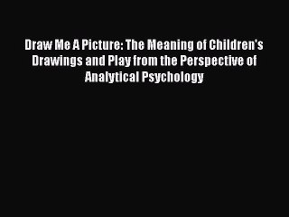 Download Books Draw Me A Picture: The Meaning of Children's Drawings and Play from the Perspective