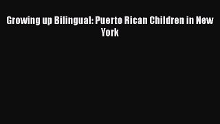 Read Books Growing up Bilingual: Puerto Rican Children in New York E-Book Free