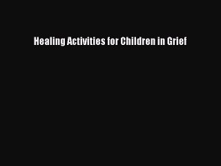 Read Books Healing Activities for Children in Grief PDF Free