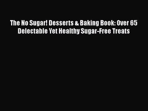 Read The No Sugar! Desserts & Baking Book: Over 65 Delectable Yet Healthy Sugar-Free Treats