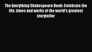 Download The Everything Shakespeare Book: Celebrate the life times and works of the world's