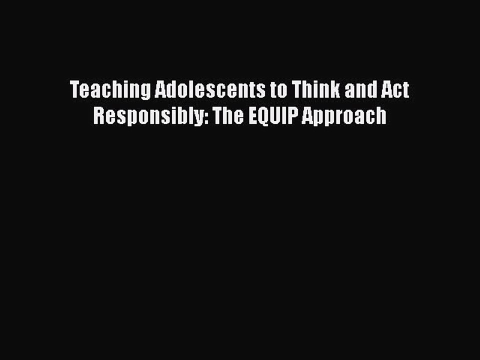 Read Books Teaching Adolescents to Think and Act Responsibly: The EQUIP Approach E-Book Free