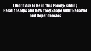 Read Books I Didn't Ask to Be in This Family: Sibling Relationships and How They Shape Adult