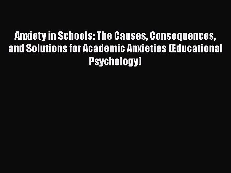 Read Books Anxiety in Schools: The Causes Consequences and Solutions for Academic Anxieties