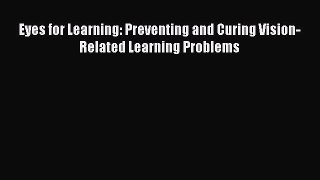 Read Books Eyes for Learning: Preventing and Curing Vision-Related Learning Problems ebook