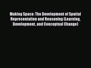 Read Books Making Space: The Development of Spatial Representation and Reasoning (Learning