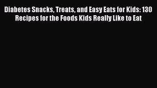 Read Diabetes Snacks Treats and Easy Eats for Kids: 130 Recipes for the Foods Kids Really Like