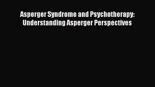Download Asperger Syndrome and Psychotherapy: Understanding Asperger Perspectives Ebook Free