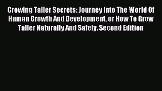 Read Growing Taller Secrets: Journey Into The World Of Human Growth And Development or How